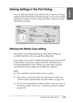 Page 105Printing with Mac OS 9.x105
2
2
2
2
2
2
2
2
2
2
2
2
English
Making Settings in the Print Dialog
You can make the Media Type, Mode, Color, Copies, and Pages 
settings in the Print dialog. From this dialog, you can access other 
dialog, from which you can set the print time, and preview the 
data before printing.
Making the Media Type setting
The Media Type setting determines what other settings are 
available; therefore, always make this setting first.
From Media Type, select a media that matches the...