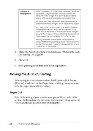 Page 5050Printing with Windows 4. Make the Auto Cut setting. For details, see “Making the Auto 
Cut setting” on page 50.
5. Click OK.
6. Start printing your data from your application.
Making the Auto Cut setting
This setting is available only when Roll Paper or Roll Paper 
(Banner) is selected as the Paper Source setting. You can select 
how the paper is cut after printing. 
Single Cut
Select this setting if you want to save paper. If you select this 
setting, the boundary of a picture or the boundary of a...