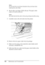 Page 302302Maintenance and TransportationNote:
Do not touch the circuit board attached to the print head when 
replacing the cutter blade.
8. Slowly take your finger off the side pin. The paper cutter 
raises so it can be removed.
Note:
Be careful not to let the cutter or the spring coil pop out of the casing.
9. Carefully remove the old cutter from the printer.
10. Remove the new paper cutter from its package.
11. Make sure the spring coil is inside the cutter holder and if 
necessary, reinstall the coil.
12....