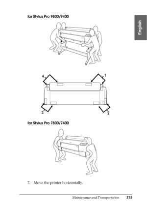 Page 315Maintenance and Transportation315
7
7
7
7
7
7
7
7
7
7
7
7
English
for Stylus Pro 9800/9400
for Stylus Pro 7800/7400
7. Move the printer horizontally.
 