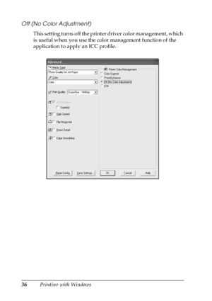 Page 3636Printing with Windows
Off (No Color Adjustment)
This setting turns off the printer driver color management, which 
is useful when you use the color management function of the 
application to apply an ICC profile.
 