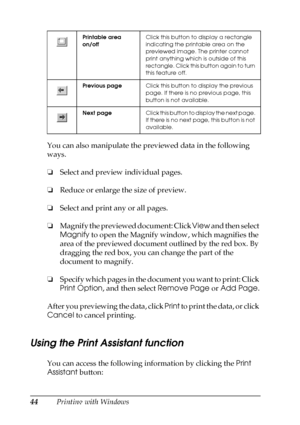 Page 4444Printing with Windows You can also manipulate the previewed data in the following 
ways.
❏Select and preview individual pages.
❏Reduce or enlarge the size of preview.
❏Select and print any or all pages.
❏Magnify the previewed document: Click View and then select 
Magnify to open the Magnify window, which magnifies the 
area of the previewed document outlined by the red box. By 
dragging the red box, you can change the part of the 
document to magnify.
❏Specify which pages in the document you want to...