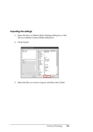 Page 145
Variety of Printings145
Importing the settings
1. Open the Save or Deletes Select Settings dialog box or the Saves or deletes Custom Media dialog box.
2. Click  Import.
3. Select the file you want to import, and then click  Open.
 