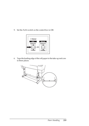 Page 219Paper Handling219
5. Set the Auto switch on the control box to Off.
6. Tape the leading edge of the roll paper to the take-up reel core 
in three places.
 