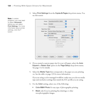 Page 130130
130|Printing With Epson Drivers for Macintosh
3. Select Print Settings from the Copies & Pages drop-down menu. You 
see this screen:
4. If you created a custom paper size for your roll paper, select the 
Auto 
Expand
 or Retain Size option in the Page Setup drop-down menu. 
See page 112 for details.
5. Select the 
Media Type that corresponds to the paper you are printing 
on. See the table on page 139 for more information.
If you are using a color-managed workflow, make sure you choose media 
type...