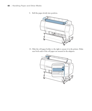 Page 6666
66|Handling Paper and Other Media
9. Roll the paper slowly into position.
10. Slide the roll paper holder to the right to secure it in the printer. Make 
sure both ends of the roll paper are secured in the adapters.
 