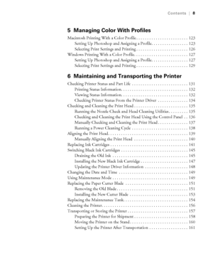 Page 88
Contents|8
5 Managing Color With Profiles
Macintosh Printing With a Color Profile . . . . . . . . . . . . . . . . . . . . . . . .  123
Setting Up Photoshop and Assigning a Profile. . . . . . . . . . . . . . . . .  123
Selecting Print Settings and Printing . . . . . . . . . . . . . . . . . . . . . . . .  126
Windows Printing With a Color Profile. . . . . . . . . . . . . . . . . . . . . . . . .  127
Setting Up Photoshop and Assigning a Profile. . . . . . . . . . . . . . . . .  127
Selecting Print...