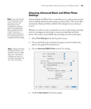 Page 9191
Printing With Epson Drivers for Macintosh|91
Choosing Advanced Black and White Photo 
Settings
Advanced Black and White Photo mode allows you to easily produce neutral 
and toned black-and-white prints using your Epson driver. This mode offers 
an alternative black and white workflow with settings for more advanced 
control.
Whether your photo is color or grayscale, you can use this unique screening 
and color management technology to create stunning black-and-white 
prints. This mode is only...