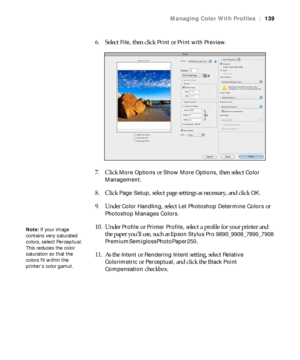 Page 139139
Managing Color With Profiles|139
6. Select File, then click Print or Print with Preview.
7. Click 
More Options or Show More Options, then select Color 
Management
.
8. Click 
Page Setup, select page settings as necessary, and click OK.
9. Under 
Color Handling, select Let Photoshop Determine Colors or 
Photoshop Manages Colors.
10. Under 
Profile or Printer Profile, select a profile for your printer and 
the paper you’ll use, such as 
Epson Stylus Pro 9890_9908_7890_7908...