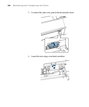 Page 160160
160|Maintaining and Transporting the Printer
5. To remove the cutter cover, press in the tab and pull it down.
6. Loosen the screw using a cross-head screwdriver.
 