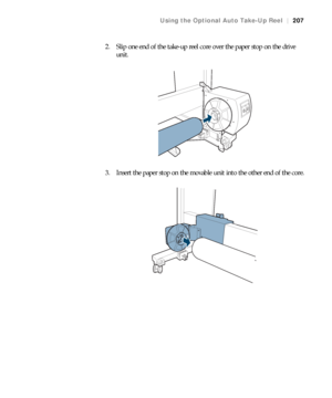 Page 207207
Using the Optional Auto Take-Up Reel|207
2. Slip one end of the take-up reel core over the paper stop on the drive 
unit.
3. Insert the paper stop on the movable unit into the other end of the core.
 