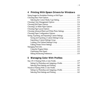 Page 77
|7
4  Printing With Epson Drivers for Windows
Sizing Images for Borderless Printing on Roll Paper . . . . . . . . . . . . . . . .  108
Choosing Basic Print Options . . . . . . . . . . . . . . . . . . . . . . . . . . . . . . . .  109
Selecting the Correct Media Type Setting . . . . . . . . . . . . . . . . . . . .  111
Choosing Color Management Options  . . . . . . . . . . . . . . . . . . . . . . . . . 114
Choosing Roll Paper Options  . . . . . . . . . . . . . . . . . . . . . . . . . . . . . . . .  116...