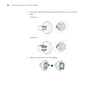 Page 6464
64|Handling Paper and Other Media
4. If necessary, adjust the roll media adapters to fit the core size of the roll 
paper.
2-inch core:
3-inch core:
5. Release the tension lever on both adapters.
 