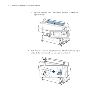 Page 7272
72|Handling Paper and Other Media

If you are using the Auto Take-Up Reel, you need to rewind the 
paper manually.
3. Push down the lock lever firmly to release it. Then move the roll paper 
holder all the way to the left and remove it from the roll.
 