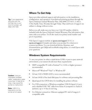 Page 1111
Introduction|11
Where To Get Help
Epson provides technical support and information on the installation, 
configuration, and operation of professional printing products through the 
Epson Preferred Limited Warranty Plan. Dial (888) 377-6611, 6
AM to 
6
PM, Pacific Time, Monday through Friday. Days and hours of support are 
subject to change without notice. 
Before you call, make sure you have your Unit ID number, which is 
included with the Epson Preferred Limited Warranty Plan information that 
came...