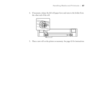 Page 6767
Handling Media and Printouts|67
4. If necessary, release the left roll paper lever and remove the holder from 
the other end of the roll.
5. Place a new roll on the printer as necessary. See page 43 for instructions.
 