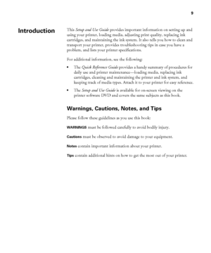 Page 99
9
This Setup and Use Guide provides important information on setting up and 
using your printer, loading media, adjusting print quality, replacing ink 
cartridges, and maintaining the ink system. It also tells you how to clean and 
transport your printer, provides troubleshooting tips in case you have a 
problem, and lists your printer specifications.
For additional information, see the following:
•The Quick Reference Guide provides a handy summary of procedures for 
daily use and printer...