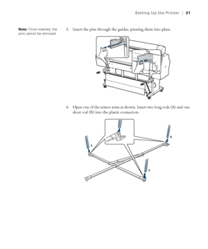 Page 3131
Setting Up the Printer|31
3. Insert the pins through the guides, pressing them into place.
4. Open one of the scissor arms as shown. Insert two long rods (A) and one 
short rod (B) into the plastic connectors.Note: Once inserted, the 
pins cannot be removed.
 