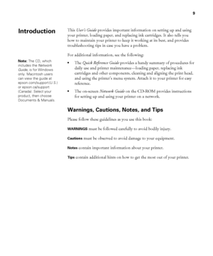 Page 99
9
This User’s Guide provides important information on setting up and using 
your printer, loading paper, and replacing ink cartridges. It also tells you 
how to maintain your printer to keep it working at its best, and provides 
troubleshooting tips in case you have a problem.
For additional information, see the following:
•The Quick Reference Guide provides a handy summary of procedures for 
daily use and printer maintenance—loading paper, replacing ink 
cartridges and other components, cleaning and...