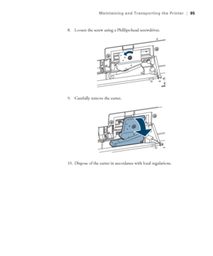 Page 9595
Maintaining and Transporting the Printer|95
8. Loosen the screw using a Phillips-head screwdriver.
9. Carefully remove the cutter.
10. Dispose of the cutter in accordance with local regulations.
 