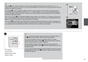 Page 21
1
G
Start copying.
Lancez la copie.
Kopiervorgang starten.
Kopiëren starten.
After step F, if you want to change the copy zoom, press the o button as shown in (1), and then use + or - to change the zoom manually as shown in (2). Or, press the l button to select AUTO to fit to your paper size. Press the o button to confirm your settings.
Après l’étape F, si vous souhaitez modifier le zoom de la copie, appuyez sur la touche o comme indiqué en (1), puis modifiez le zoom manuellement à l’aide de + ou...