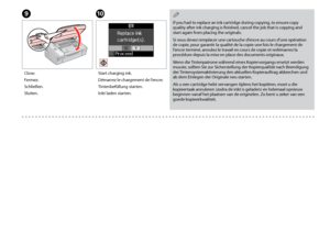 Page 44

I
Close.
Fermez.
Schließen.
Sluiten.
If you had to replace an ink cartridge during copying, to ensure copy quality after ink charging is finished, cancel the job that is copying and start again from placing the originals.
Si vous devez remplacer une cartouche d’encre au cours d’une opération de copie, pour garantir la qualité de la copie une fois le chargement de l’encre terminé, annulez le travail en cours de copie et redémarrez la procédure depuis la mise en place des documents originaux....
