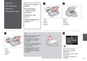 Page 45

B
C
Remove.
Retirez.
Entfernen.
Verwijderen.
Close.
Fermez.
Schließen.
Sluiten.
A
Open.
Ouvrez.
Öffnen.
Openen.
Paper Jam
Bourrage papier
Papierstau
Vastgelopen papier
Paper Jam - jammed 
inside 1
Bourrage papier 
- papier coincé à 
l’intérieur 1
Papierstau - Stau 
innen 1
Papier vastgelopen in 
apparaat - 1
If paper still remains near the rear feeder, gently pull it out.
S’il reste du papier à proximité du chargeur arrière, retirez-le doucement.
Wenn sich noch Papier im hinteren Einzug...