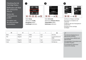 Page 28

Checking the Ink 
Cartridge Status
Vérification de l’état 
des cartouches 
d’encre
Status der 
Tintenpatrone 
prüfen
De status van 
de inktcartridge 
controleren
C
Continue or change a cartridge.
Poursuivez ou remplacez une cartouche.
Fortfahren oder eine Tintenpatrone austauschen.
Doorgaan of een cartridge vervangen.
Select Setup.
Sélectionnez Config
Einstellung wählen.
Instellingen selecteren.
AB
Select Ink Levels.
Sélectionnez Niveaux d’encre.
Tintenstände wählen.
Inktniveaus selecteren....