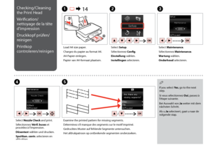 Page 30
0
E
Examine the printed pattern for missing segments.
Déterminez s’il manque des segments sur le motif imprimé.
Gedrucktes Muster auf fehlende Segmente untersuchen.
Het afdrukpatroon op ontbrekende segmenten onderzoeken.
Load A4 size paper.
Chargez du papier au format A4.
A4-Papier einlegen.
Papier van A4-formaat plaatsen.
A R &  14B
Select Setup.
Sélectionnez Config.
Einstellung wählen.
Instellingen selecteren.
D
Select Nozzle Check and print.
Sélectionnez Vérif. buses et procédez à l’impression....