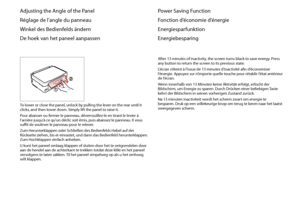 Page 8


Power Saving Function
Fonction d’économie d’énergie
Energiesparfunktion
Energiebesparing
After 13 minutes of inactivity, the screen turns black to save energy. Press any button to return the screen to its previous state.
L’écran s’éteint à l’issue de 13 minutes d’inactivité afin d’économiser l’énergie. Appuyez sur n’importe quelle touche pour rétablir l’état antérieur de l’écran.
Wenn innerhalb von 13 Minuten keine Aktivität erfolgt, erlischt der Bildschirm, um Energie zu sparen. Durch Drücken...