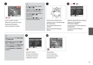 Page 31
1
H R &  35
IJ
Make the appropriate print settings.
Définissez les paramètres d’impression adaptés.
Die geeigneten Druckeinstellungen konfigurieren.
Gewenste afdrukinstellingen selecteren.
Finish the settings.
Finalisez les paramètres.
Einstellungen beenden.
Instellingen voltooien.
Start printing.
Lancez l’impression.
Druckvorgang starten.
Afdrukken starten.
To select more photos, repeat steps E and F.
Répétez les étapes E et F pour sélectionner d’autres photos.
Um weitere Fotos auszuwählen, die...