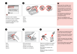 Page 54


AB
CDE
Never open the cartridge cover while the print head is moving.
N’ouvrez jamais le couvercle du logement des cartouches d’encre lorsque la tête d’impression se déplace.
Die Tintenpatronenabdeckung nicht öffnen, solange sich der Druckkopf bewegt.
Open de cartridgeklep nooit wanneer de printkop in beweging is.
c
Check the color to replace.
Identifiez la couleur à remplacer.
Zu ersetzende Farbe prüfen.
Controleren welke kleur moet worden vervangen.
Open.
Ouvrez.
Öffnen.
Openen.
Open....