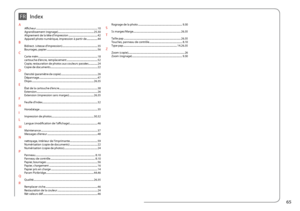 Page 65


IndexFR
AAfficheur ........................................................................\
..........................10Agrandissement (rognage)  .........................................................25.30Alignement de la tête d’impression  ..............................................42Appareil photo numérique, impression à partir de  .................44BBidirect. (vitesse d’impression)  ........................................................35Bourrages, papier...