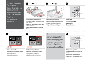 Page 20
0
Copying Photos or 
Documents
Copie de photos ou 
de documents
Kopieren von Fotos 
oder Dokumenten
Foto’s of 
documenten 
kopiëren
A R &  14B R & 18C
Load paper printable side up.
Chargez le papier, côté imprimable vers le haut.
Papier mit bedruckbarer Seite nach oben einlegen.
Papier laden met afdrukzijde naar boven.
Place original horizontally.
Placez l’original horizontalement.
Original horizontal einlegen.
Origineel horizontaal leggen.
Select Copy.
Sélectionnez Copy.
Copy wählen.
Copy...