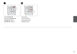 Page 23

H
Start printing.
Lancez l’impression.
Druckvorgang starten.
Afdrukken starten.
G
Select 10×1/”×”.
Sélectionnez  10×1/”×”.
10×1/”×”
 wählen.
10×1/”×”
 selecteren.
 