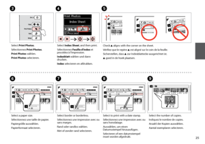 Page 25

GH
Select border or borderless.
Sélectionnez une impression avec ou sans marges.
Rand oder randlos wählen.
Met of zonder rand selecteren.
Select to print with a date stamp.
Sélectionnez une impression avec ou sans horodatage.
Auswählen, um einen Datumsstempel hinzuzufügen.
Selecteren of een datumstempel moet worden afgedrukt.
Check u aligns with the corner on the sheet.
Vérifiez que le repère u est aligné sur le coin de la feuille.
Sicherstellen, dass u zur Indexblattecke ausgerichtet ist.
u...