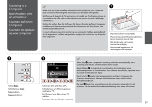 Page 27

Scanning to a 
Computer
Numérisation vers 
un ordinateur
Scannen auf einen 
Computer
Scannen en opslaan 
op een computer
Make sure you have installed software for this printer on your computer and connected following the instructions on the Start Here poster.
Vérifiez que le logiciel de l’imprimante est installé sur l’ordinateur et que la connexion a été effectuée conformément aux instructions de l’affichage Démarrez ici.
Stellen Sie sicher, dass die Software für diesen Drucker auf dem...