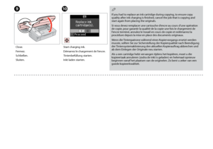 Page 44

I
Close.
Fermez.
Schließen.
Sluiten.
If you had to replace an ink cartridge during copying, to ensure copy quality after ink charging is finished, cancel the job that is copying and start again from placing the originals.
Si vous devez remplacer une cartouche d’encre au cours d’une opération de copie, pour garantir la qualité de la copie une fois le chargement de l’encre terminé, annulez le travail en cours de copie et redémarrez la procédure depuis la mise en place des documents originaux....
