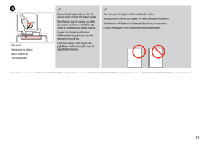 Page 17
1
You can use A4 paper with two binder holes.
Vous pouvez utiliser du papier A4 avec deux perforations.
Sie können A4-Papier mit Standardlochung verwenden.
U kunt A4-papier met twee perforaties gebruiken.
Q
Do not load paper above the H arrow mark inside the edge guide.
Ne chargez pas le papier au-delà du repère en forme de flèche H, situé à l’intérieur du guide latéral.
Legen Sie Papier nur bis zur Pfeilmarkierung H  innen an der Kantenführung ein.
Laat het papier niet boven de pijl H aan de...