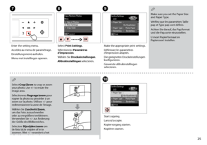 Page 25

G
Enter the setting menu.
Accédez au menu de paramétrage.
Einstellungsmenü aufrufen.
Menu met instellingen openen.
I
Make the appropriate print settings.
Définissez les paramètres d’impression adaptés.
Die geeigneten Druckeinstellungen konfigurieren.
Gewenste afdrukinstellingen selecteren.
H
Select Print Settings.
Sélectionnez Paramètres d’impression.
Wählen Sie Druckeinstellungen.
Afdrukinstellingen selecteren.
Select Crop/Zoom to crop or zoom your photo. Use +/- to resize the image area....