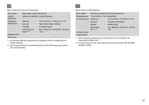 Page 37

*1 Ces fonctions affectent uniquement les impressions. Elles ne modifient pas les images originales.
*2  Selon le type de photo, il est possible que des sections de l’image autres que les 
yeux soient corrigées.
FR
Sélec. photoSélect./date, Annuler sélection ph.
Options d’affichage1 photo avec des infos, 1 photo, Miniature
Paramètres d’impressionTaille pap10×15cm (4×6”), 13×18cm (5×7”), A4
Type papPapier photo, Papier ordinaire
Ss margesSs marges, Marge
Correction yeux 
rouges *¹ *²Non -...