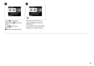 Page 45

H
Repeat G for all patterns.
Répétez l’étape G pour tous les motifs.
Schritt G für alle Muster wiederholen.
G herhalen voor alle patronen.
I
Finish aligning the print head.
Finalisez l’alignement de la tête d’impression.
Druckkopfausrichtung abschließen.
Uitlijning van printkop voltooien.
 