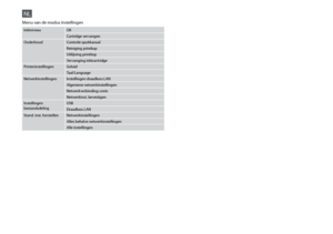 Page 48

NL
InktniveauOK
Cartridge vervangen
OnderhoudControle spuitkanaal
Reiniging printkop
Uitlijning printkop
Vervanging inktcartridge
PrinterinstellingenGeluid
Taal/Language
NetwerkinstellingenInstellingen draadloos LAN
Algemene netwerkinstellingen
Netwerkverbinding contr.
Netwerkinst. bevestigen
Instellingen bestandsdelingUSB
Draadloos LAN
Stand. inst. herstellenNetwerkinstellingen
Alles behalve netwerkinstellingen
Alle instellingen
Menu van de modus Instellingen
 