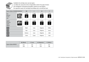 Page 66
Available ink cartridge sizes vary by region.
Les tailles des cartouches d’encre disponibles varient d’un pays à l’autre.
Die verfügbaren Tintenpatronengrößen variieren je nach Region.
De capaciteit waarin de cartridges beschikbaar zijn, verschilt per land.
Epson Stylus SX440W/SX445WBKCMY
FoxRenardFuchsVos
T1281T1282T1283T1284
ApplePommeApfelAppel
T1291T1292T1293T1294
ENBlackCyanMagentaYellow
FRNoirCyanMagentaJaune
DESchwarzCyanMagentaGelb
NLZwartCyaanMagentaGeel
Epson Stylus NX430
BK (Black)C (Cyan)M...