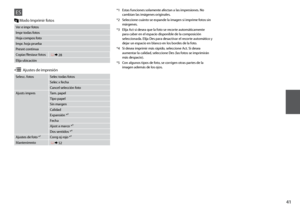 Page 41
1
Ver e impr fotos
Impr todas fotos
Hoja compos foto
Impr. hoja prueba
Presnt continua
Copiar/Restaur fotos R &  28
Elija ubicación *1 
Estas funciones solamente afectan a las impresiones. No 
cambian las imágenes originales.
*2  Seleccione cuánto se expande la imagen si imprime fotos sin 
márgenes.
*3  Elija Act si desea que la foto se recorte automáticamente 
para caber en el espacio disponible de la composición seleccionada. Elija Des para desactivar el recorte automático y dejar un espacio en...