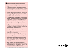 Page 58

Precauções de manuseamento de tinteiros
Nunca desloque a cabeça de impressão com as mãos.
É gasta alguma tinta de determinados tinteiros durante as seguintes operações: limpeza da cabeça e carregamento da tinta quando um tinteiro é instalado.
Para uma eficiência máxima da tinta, retire só um tinteiro quando estiver pronto para o substituir. É possível que não consiga utilizar tinteiros com pouca tinta depois de os reinserir.
A Epson aconselha a utilização de tinteiros Epson originais. A Epson...