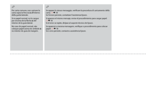Page 68


Per carta comune, non caricare la carta sopra la freccia c all’interno della guida laterale.
Si es papel normal, no lo cargue por encima de la flecha c del interior de la guía lateral.
No caso do papel normal, não coloque papel acima do símbolo c no interior do guia de margem.
Q
Se appare lo stesso messaggio, verificare la procedura di caricamento della carta. R & 18 Se l’errore persiste, contattare l’assistenza Epson.
Si aparece el mismo mensaje, revise el procedimiento para cargar papel. R...