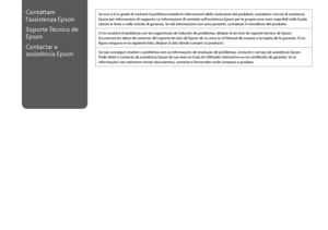 Page 74

Contattare 
l’assistenza Epson
Soporte Técnico de 
Epson
Contactar a 
assistência Epson
Se non si è in grado di risolvere il problema tramite le informazioni della risoluzione dei problemi, contattare i servizi di assistenza Epson per informazioni di supporto. Le informazioni di contatto sull’assistenza Epson per la propria area sono reperibili nella Guida utente in linea o nella scheda di garanzia. Se tali informazioni non sono presenti, contattare il rivenditore del prodotto.
Si no resuelve...