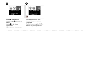 Page 5454
H
Repeat G for all patterns.
Répétez l’étape G pour tous les motifs.
Schritt G für alle Muster wiederholen.
G herhalen voor alle patronen.
I
Finish aligning the print head.
Finalisez l’alignement de la tête d’impression.
Druckkopfausrichtung abschließen.
Uitlijning van printkop voltooien.
 