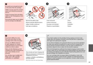 Page 6767
GHI
Remove the yellow tape.
Retirez la bande adhésive jaune.
Gelben Streifen entfernen.
Gele tape verwijderen.
Insert and push.
Insérez et poussez.
Einsetzen und drücken.
Plaatsen en aandrukken.
Close.
Fermez.
Schließen.
Sluiten.
J
Close slowly and start charging ink.
Refermez lentement et démarrez le chargement de l’encre.
Langsam schließen und Befüllung mit Tinte starten.
Sluit langzaam en start het laden van inkt.
 c
If you find it difficult to close the cover, press down on each cartridge until it...